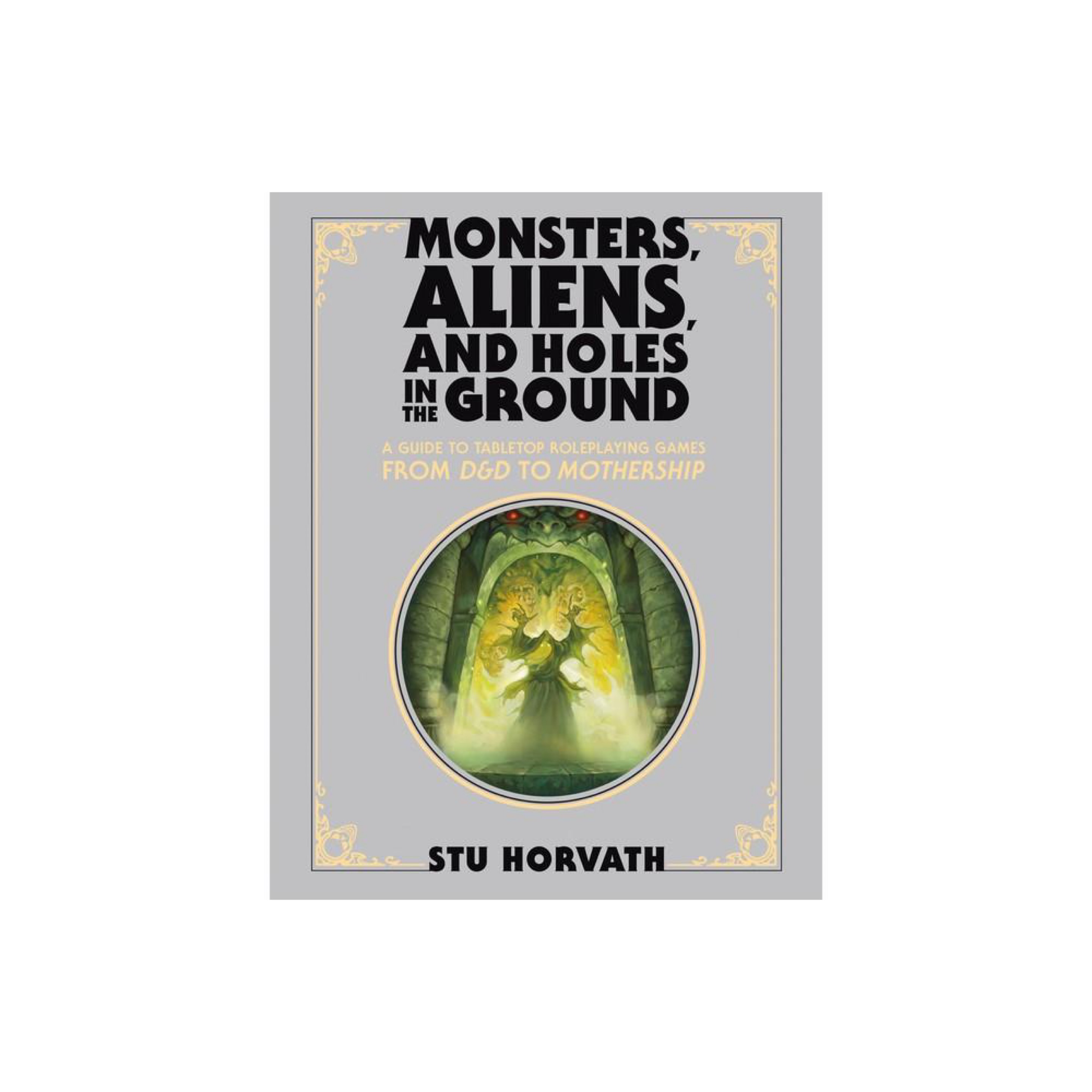 Monsters, Aliens, and Holes in the Ground, Deluxe Edition: A Guide to Tabletop Roleplaying Games from D&d to Mothership cover