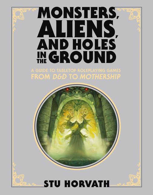 Monsters, Aliens, and Holes in the Ground, Deluxe Edition: A Guide to Tabletop Roleplaying Games from D&d to Mothership cover