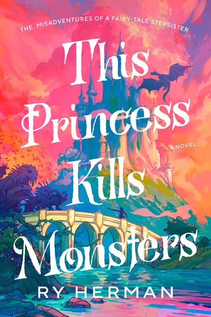 This Princess Kills Monsters: The Misadventures of a Fairy-Tale Stepsister: A Novel cover